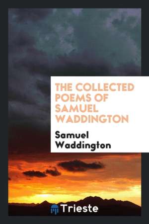 The Collected Poems of Samuel Waddington de Samuel Waddington