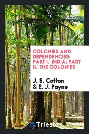 Colonies and Dependencies; Part I.-India; Part II.-The Colonies de J. S. Cotton