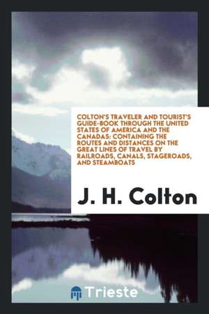 A Colton's Traveler and Tourist's Guide-Book Through the United States of America and the Canadas; Containing the Routes and Distances on the Great Li de J. H. Colton