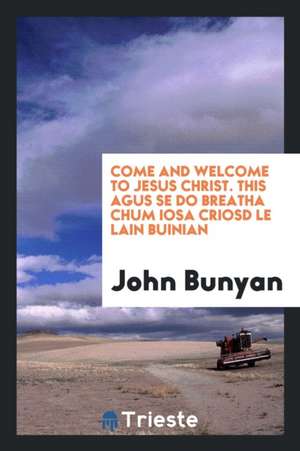 Come and Welcome to Jesus Christ. This Agus Se Do Breatha Chum Iosa Criosd Le Lain Buinian de John Bunyan