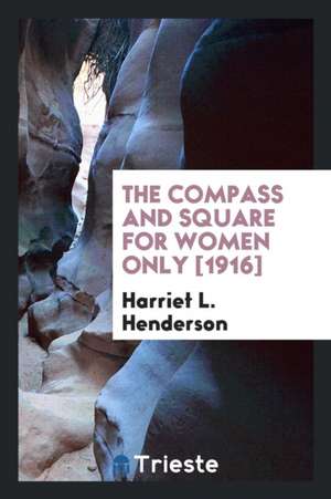 The Compass and Square for Women Only de Harriet L. Henderson