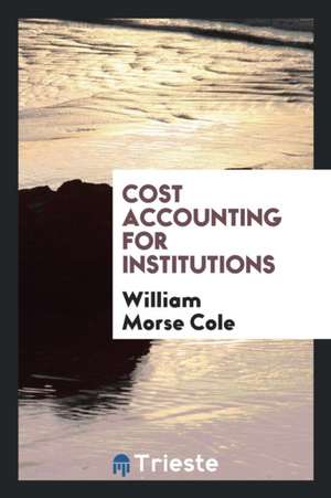 Cost Accounting for Institutions de William Morse Cole