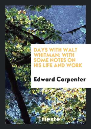 Days with Walt Whitman: With Some Notes on His Life and Work de Edward Carpenter