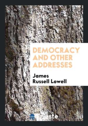 Democracy and Other Addresses de James Russell Lowell