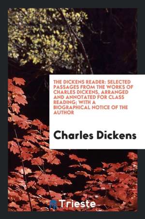 The Dickens Reader: Selected Passages from the Works of Charles Dickens ... de Charles Dickens