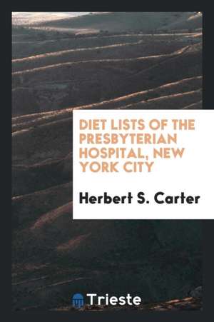 Diet Lists of the Presbyterian Hospital, New York City de Herbert S. Carter