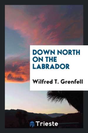 Down North on the Labrador de Wilfred T. Grenfell