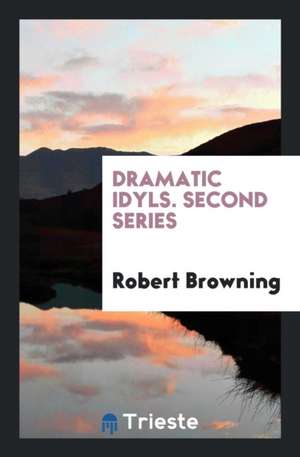 Dramatic Idyls. Second Series de Robert Browning