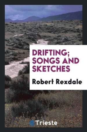 Drifting; Songs and Sketches de Robert Rexdale