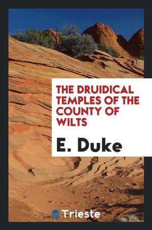 The Druidical Temples of the County of Wilts de E. Duke