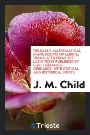 The Early Mathematical Manuscripts of Leibniz de J. M. Child