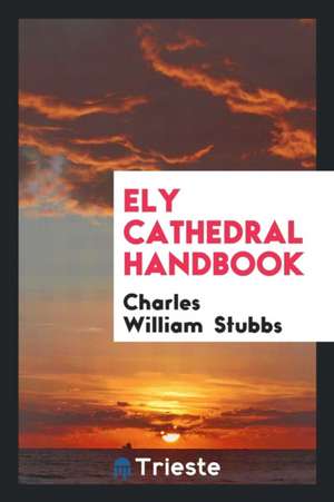 Ely Cathedral Handbook de Charles William Stubbs