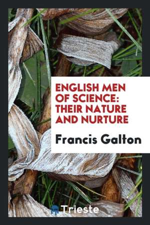 English Men of Science: Their Nature and Nurture de Francis Galton