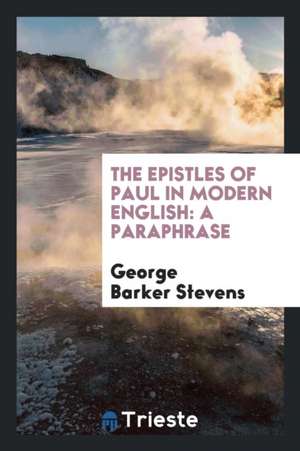 The Epistles of Paul in Modern English: A Paraphrase de George Barker Stevens