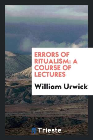 Errors of Ritualism: A Course of Lectures de William Urwick