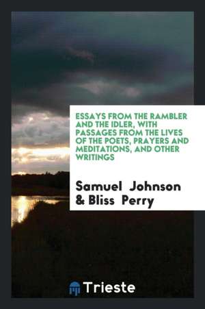 Essays from the Rambler and the Idler; With Passages from the Lives of the ... de Samuel Johnson