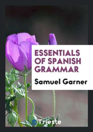 Essentials of Spanish Grammar de Samuel Garner