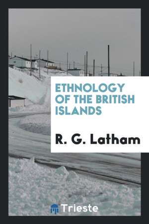 Ethnology of the British Islands de R. G. Latham