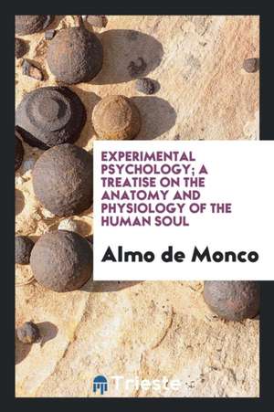 Experimental Psychology; A Treatise on the Anatomy and Physiology of the Human Soul de Almo De Monco