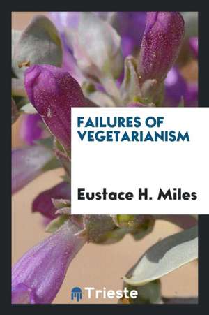 Failures of Vegetarianism de Eustace H. Miles