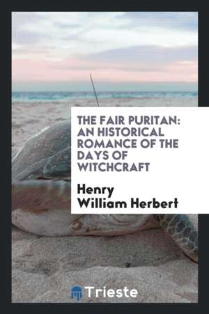 The Fair Puritan: An Historical Romance of the Days of Witchcraft de Henry William Herbert