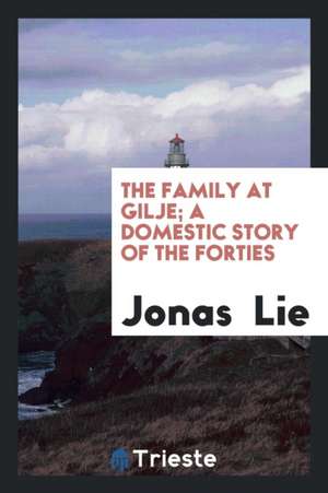 The Family at Gilje; A Domestic Story of the Forties de Jonas Lie