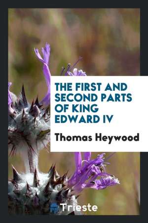 The First and Second Parts of King Edward IV. de Thomas Heywood