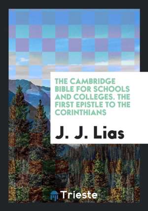 The Cambridge Bible for Schools and Colleges. the First Epistle to the Corinthians de J. J. Lias