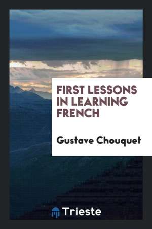 First Lessons in Learning French de Gustave Chouquet