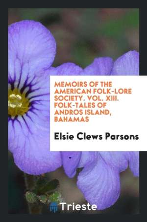 Memoirs of the American Folk-Lore Society. Vol. XIII. Folk-Tales of Andros Island, Bahamas de Elsie Clews Parsons