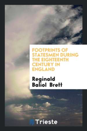 Footprints of Statesmen During the Eighteenth Century in England de Reginald Baliol Brett Esher