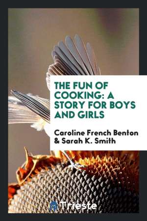 The Fun of Cooking: A Story for Boys and Girls de Caroline French Benton