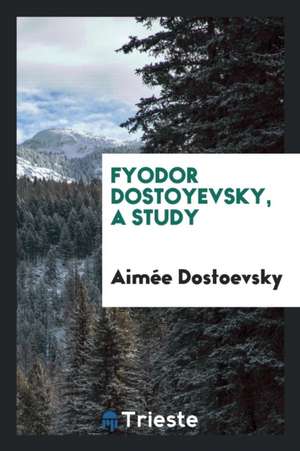 Fyodor Dostoyevsky, a Study de L. F. Dostoieffskaya