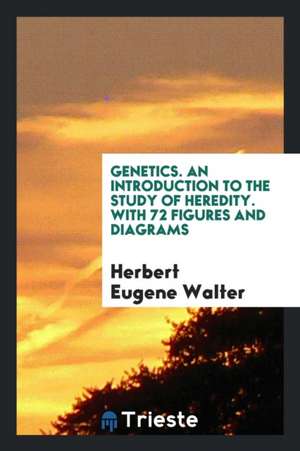 Genetics; An Introduction to the Study of Heredity de Herbert Eugene Walter