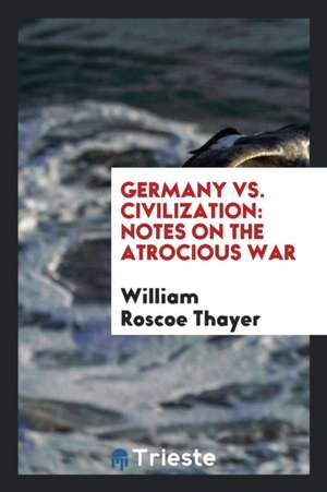 Germany vs. Civilization: Notes on the Atrocious War de Munroe Smith