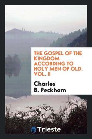 The Gospel of the Kingdom According to Holy Men of Old. Vol. II de Charles B. Peckham