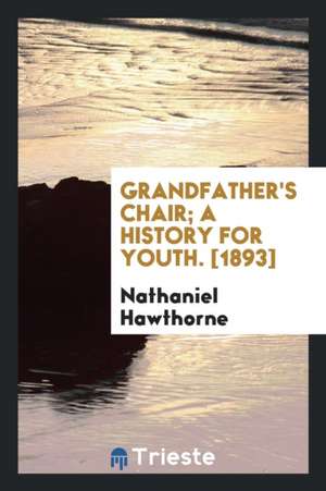 Grandfather's Chair; A History for Youth de Nathaniel Hawthorne