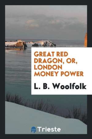 Great Red Dragon, or London Money Power de L. B. Woolfolk