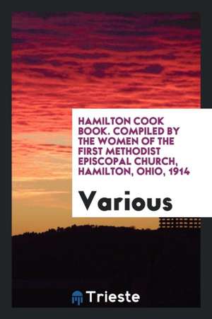 Hamilton Cook Book Comp. by the Women of the First Methodist Episcopal Church de Various