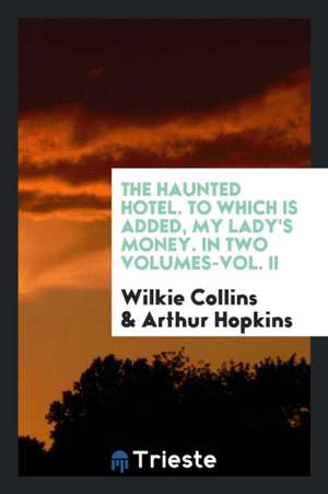 The Haunted Hotel. to Which Is Added, My Lady's Money de Wilkie Collins