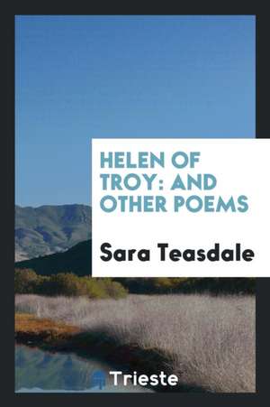 Helen of Troy: And Other Poems de Sara Teasdale