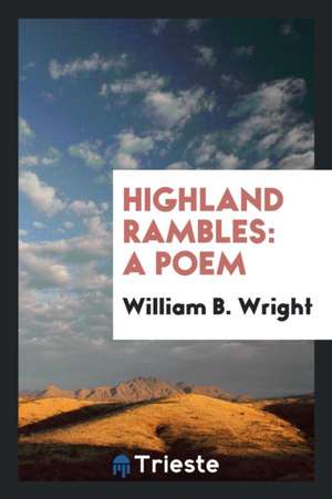 Highland Rambles: A Poem de William B. Wright