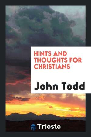 Hints and Thoughts for Christians de John Todd