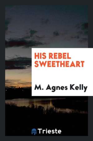 His Rebel Sweetheart de M. Agnes Kelly