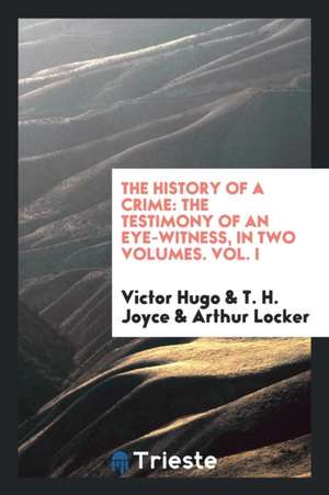 The History of a Crime, Tr. by T.H. Joyce and A. Locker de Victor Hugo