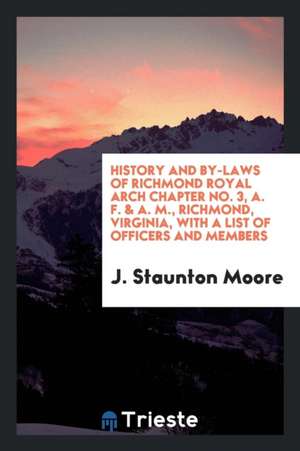 History and By-Laws of Richmond Royal Arch Chapter No. 3, A.F. & A.M ... de J. Staunton Moore