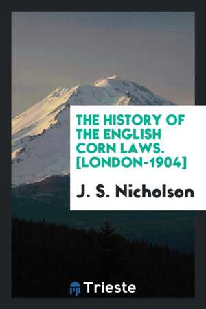 The History of the English Corn Laws de J. Shield Nicholson