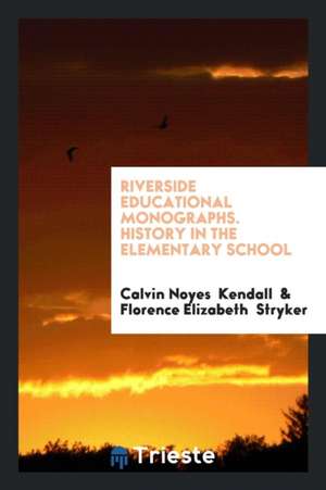 Riverside Educational Monographs. History in the Elementary School de Calvin Noyes Kendall