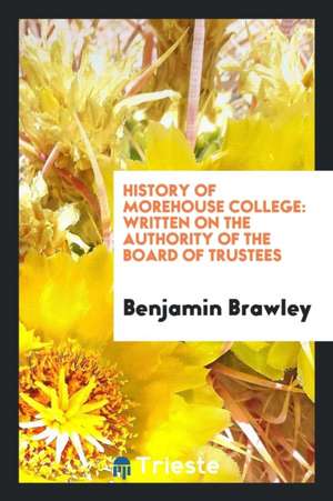 History of Morehouse College: Written on the Authority of the Board of Trustees de Benjamin Brawley