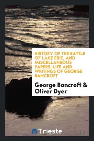 History of the Battle of Lake Erie, and Miscellaneous Papers de George Bancroft